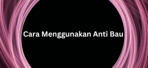 Cara Menggunakan Anti Bau