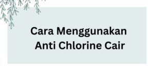 Cara Menggunakan Anti Chlorine Cair