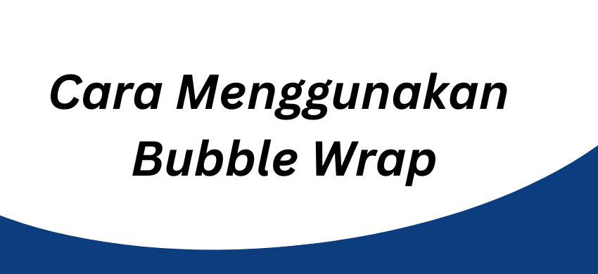 Cara Menggunakan Bubble Wrap