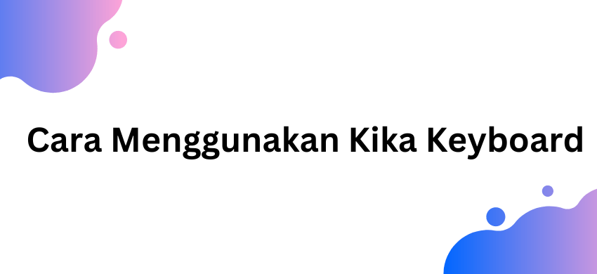 Cara Menggunakan Kika Keyboard