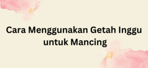 Cara Menggunakan Getah Inggu untuk Mancing