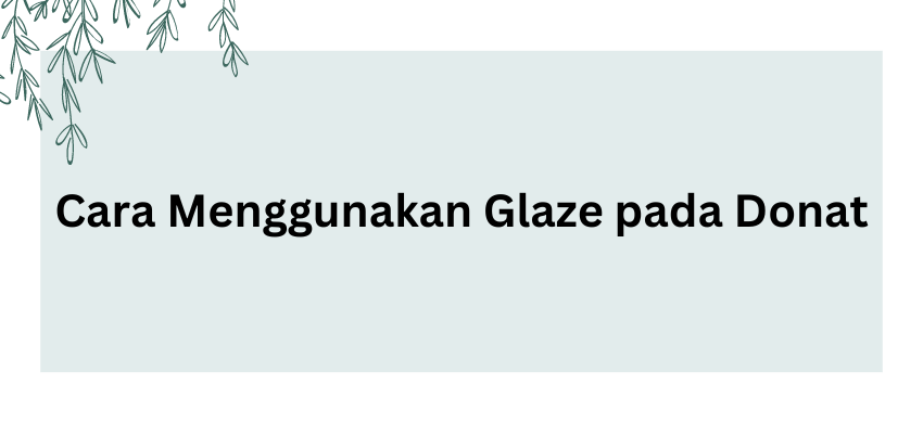 Cara Menggunakan Glaze pada Donat