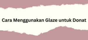 Cara Menggunakan Glaze untuk Donat