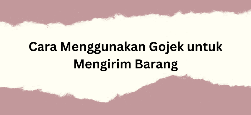 cara menggunakan gojek untuk mengirim barang